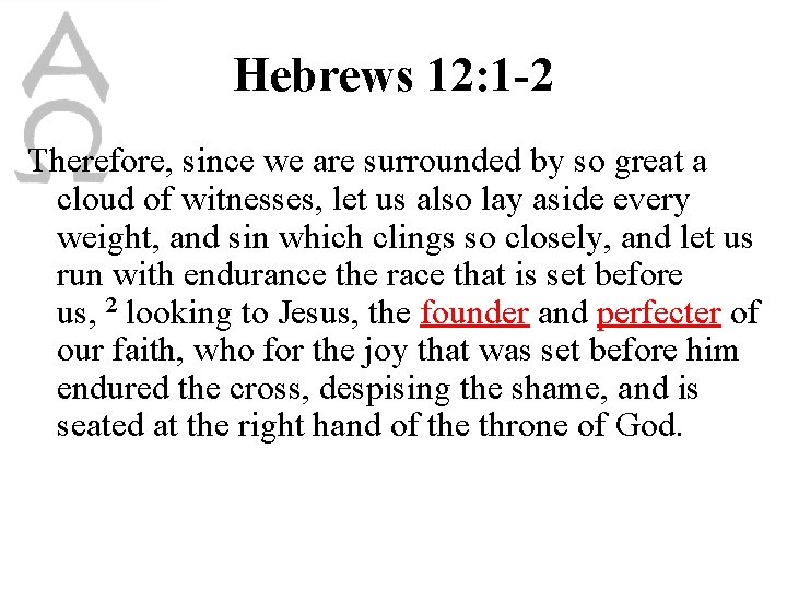 Hebrews 12: 1 -2 Therefore, since we are surrounded by so great a cloud