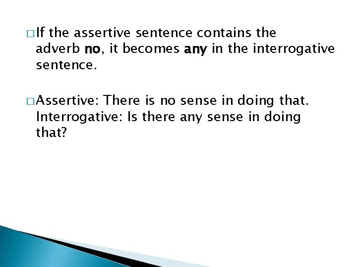 � If the assertive sentence contains the adverb no, it becomes any in the