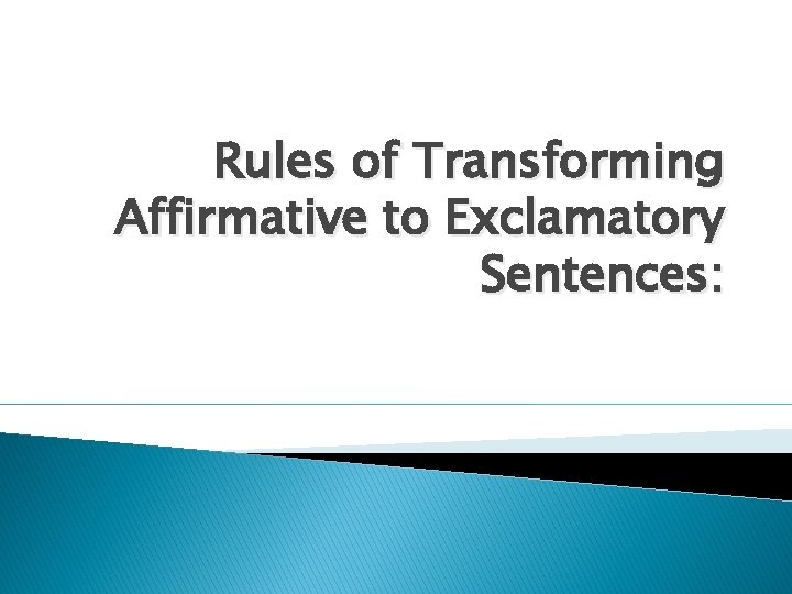 Rules of Transforming Affirmative to Exclamatory Sentences: 