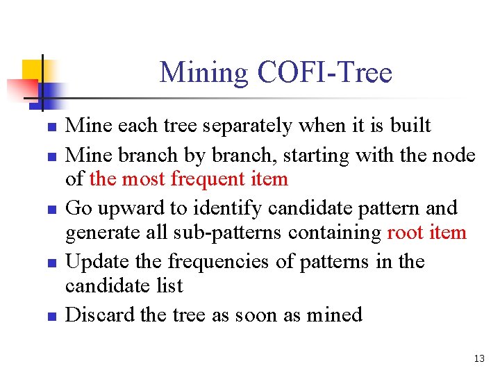 Mining COFI-Tree n n n Mine each tree separately when it is built Mine
