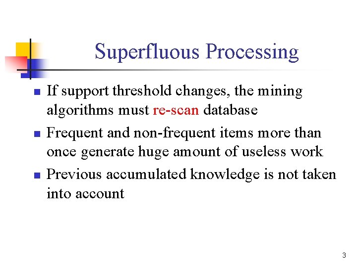 Superfluous Processing n n n If support threshold changes, the mining algorithms must re-scan