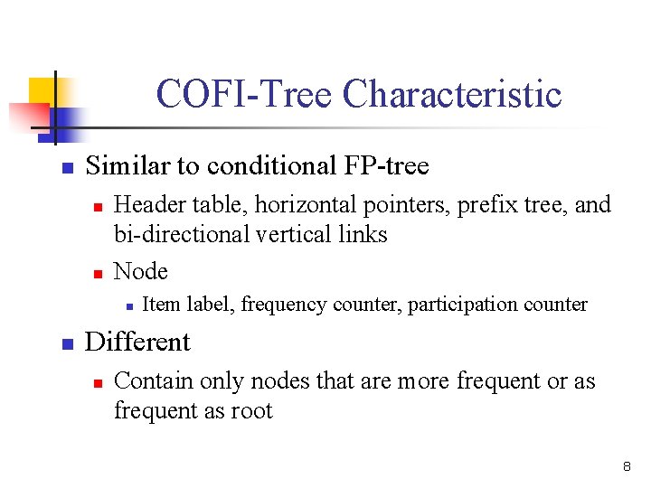 COFI-Tree Characteristic n Similar to conditional FP-tree n n Header table, horizontal pointers, prefix