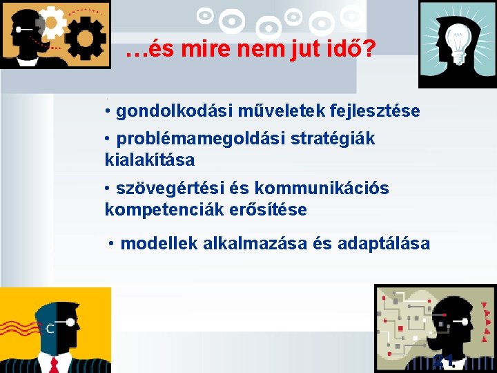 …és mire nem jut idő? • gondolkodási műveletek fejlesztése • problémamegoldási stratégiák kialakítása •