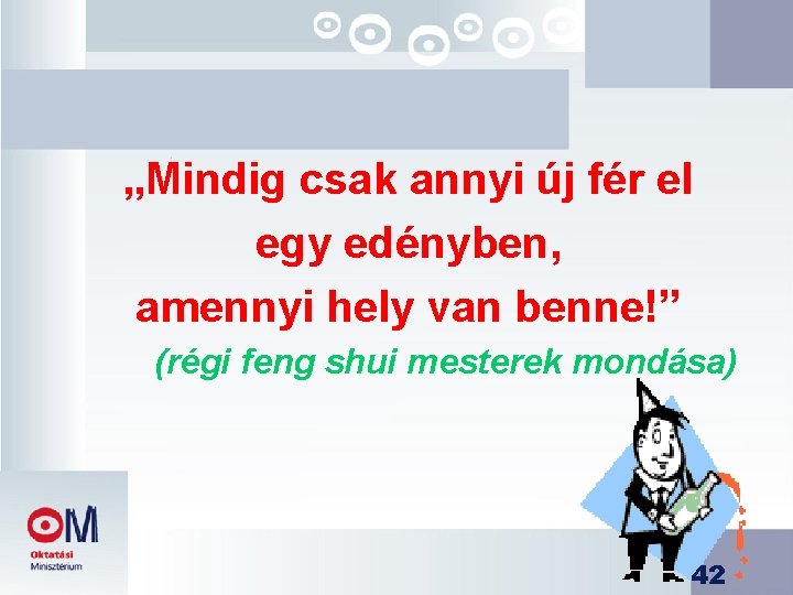 „Mindig csak annyi új fér el egy edényben, amennyi hely van benne!” (régi feng