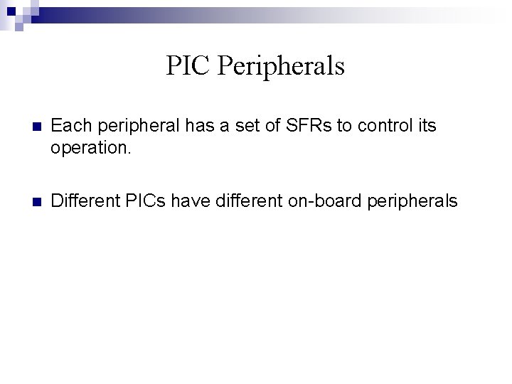 PIC Peripherals n Each peripheral has a set of SFRs to control its operation.