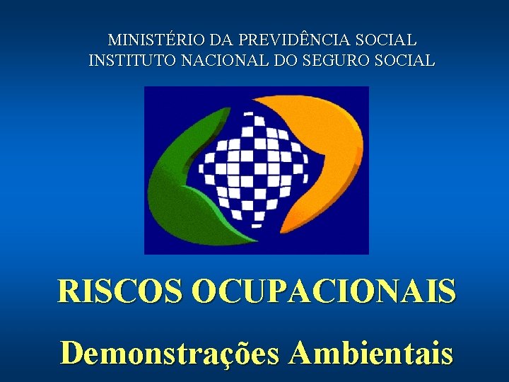 MINISTÉRIO DA PREVIDÊNCIA SOCIAL INSTITUTO NACIONAL DO SEGURO SOCIAL RISCOS OCUPACIONAIS Demonstrações Ambientais 