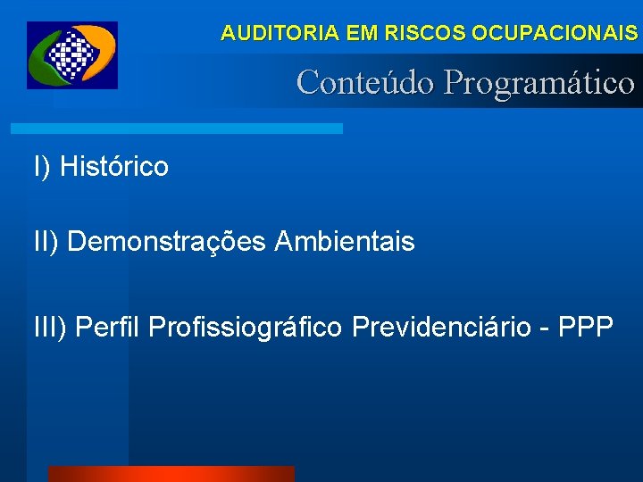 AUDITORIA EM RISCOS OCUPACIONAIS Conteúdo Programático I) Histórico II) Demonstrações Ambientais III) Perfil Profissiográfico