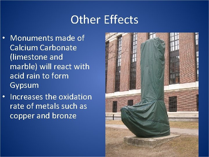 Other Effects • Monuments made of Calcium Carbonate (limestone and marble) will react with