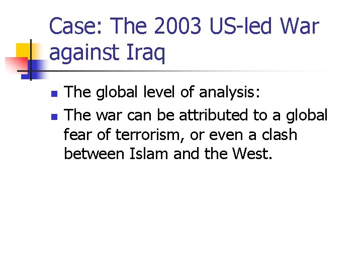 Case: The 2003 US-led War against Iraq n n The global level of analysis: