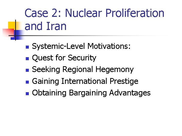 Case 2: Nuclear Proliferation and Iran n n Systemic-Level Motivations: Quest for Security Seeking