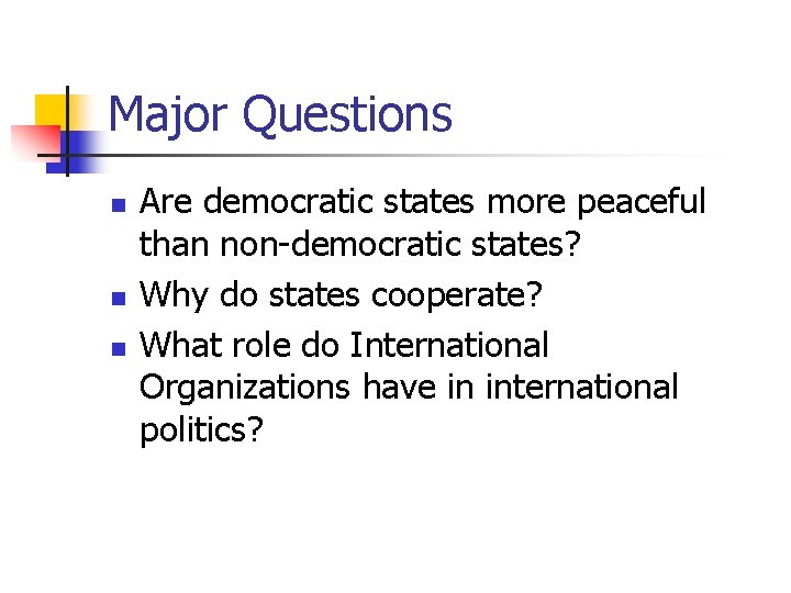 Major Questions n n n Are democratic states more peaceful than non-democratic states? Why