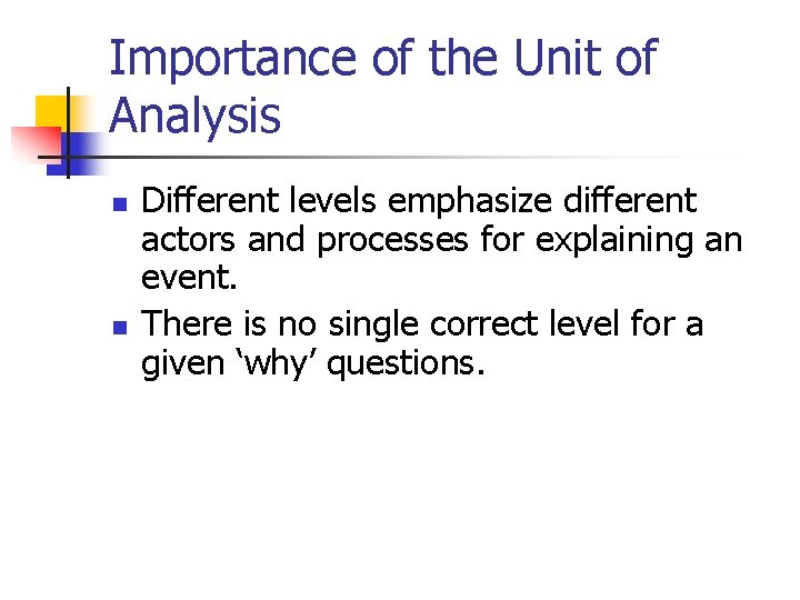 Importance of the Unit of Analysis n n Different levels emphasize different actors and