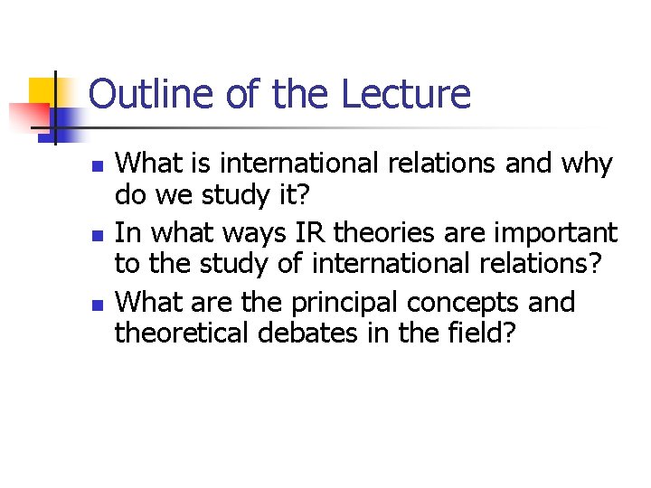 Outline of the Lecture n n n What is international relations and why do