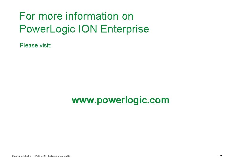 For more information on Power. Logic ION Enterprise Please visit: www. powerlogic. com Schneider