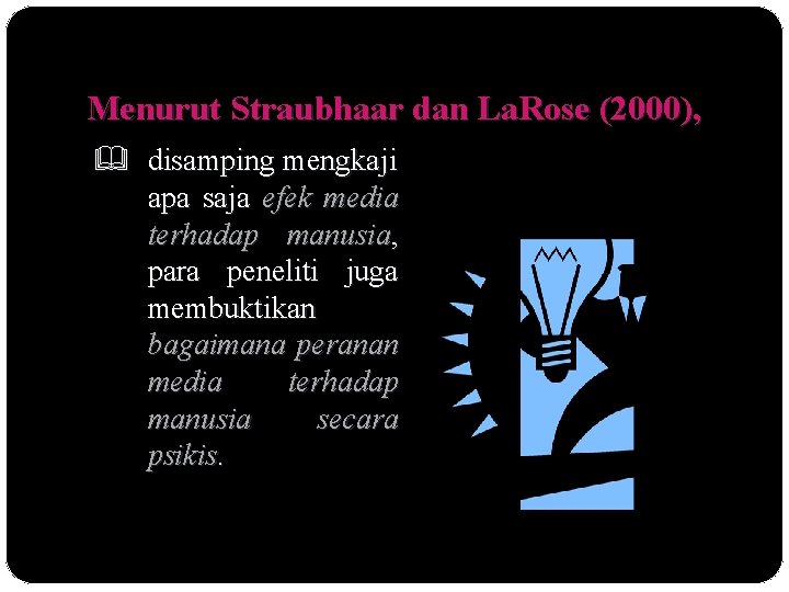 Menurut Straubhaar dan La. Rose (2000), disamping mengkaji apa saja efek media terhadap manusia,