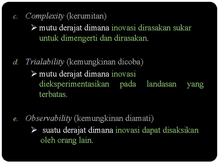 c. Complexity (kerumitan) mutu derajat dimana inovasi dirasakan sukar untuk dimengerti dan dirasakan. d.
