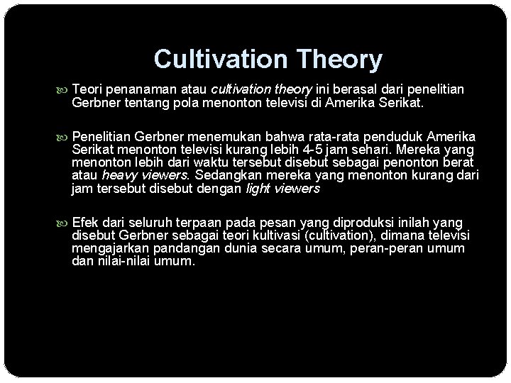 Cultivation Theory Teori penanaman atau cultivation theory ini berasal dari penelitian Gerbner tentang pola