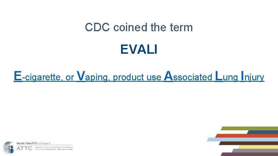 CDC coined the term EVALI E-cigarette, or Vaping, product use Associated Lung Injury 