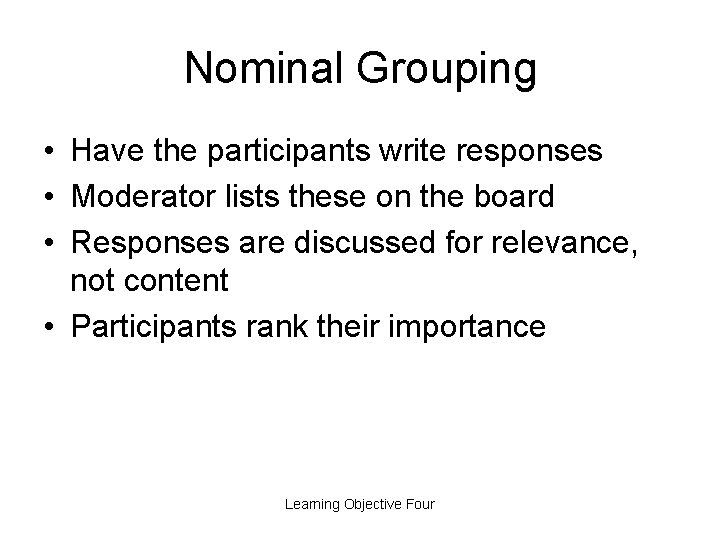 Nominal Grouping • Have the participants write responses • Moderator lists these on the