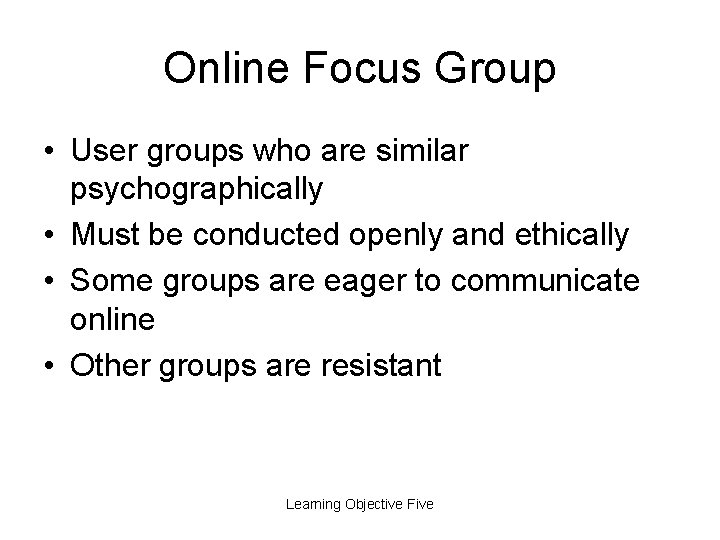 Online Focus Group • User groups who are similar psychographically • Must be conducted