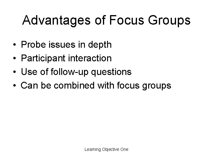 Advantages of Focus Groups • • Probe issues in depth Participant interaction Use of