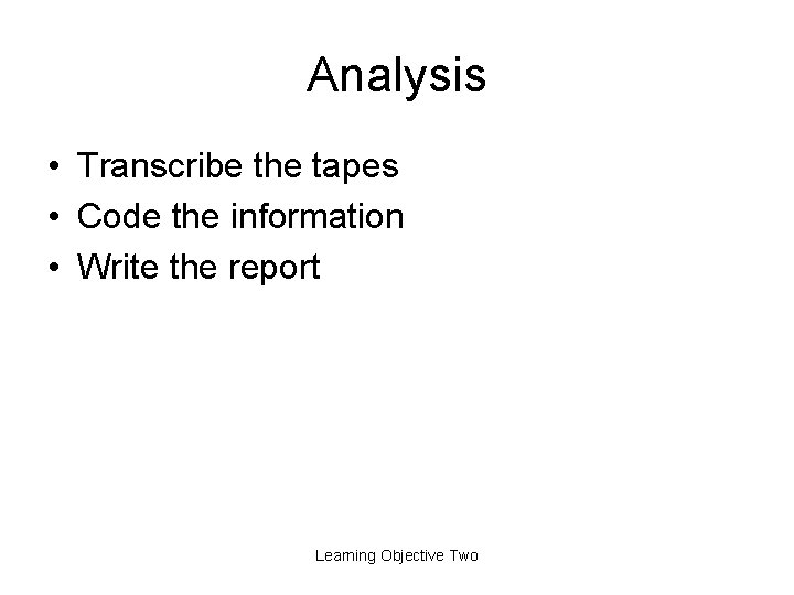 Analysis • Transcribe the tapes • Code the information • Write the report Learning