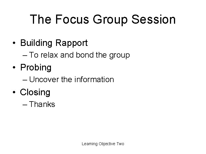 The Focus Group Session • Building Rapport – To relax and bond the group