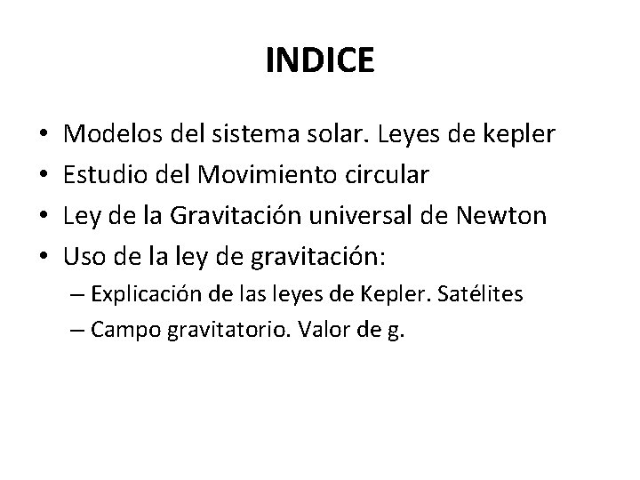 INDICE • • Modelos del sistema solar. Leyes de kepler Estudio del Movimiento circular