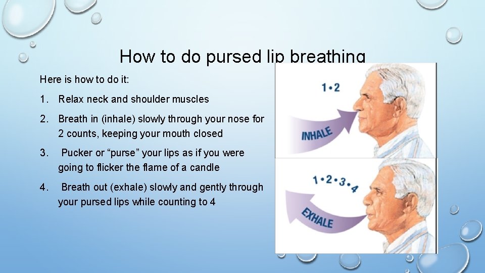 How to do pursed lip breathing Here is how to do it: 1. Relax