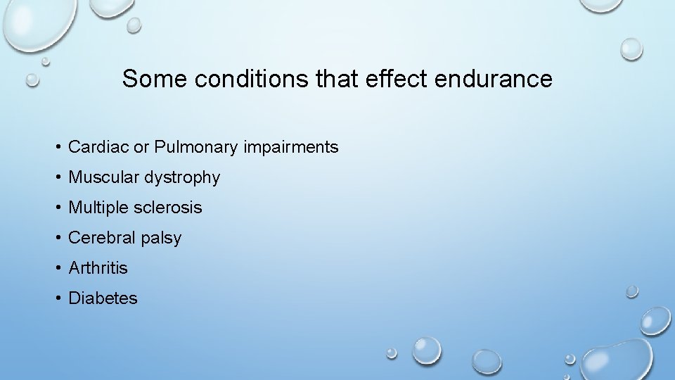 Some conditions that effect endurance • Cardiac or Pulmonary impairments • Muscular dystrophy •