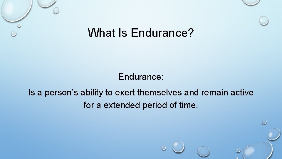 What Is Endurance? Endurance: Is a person’s ability to exert themselves and remain active