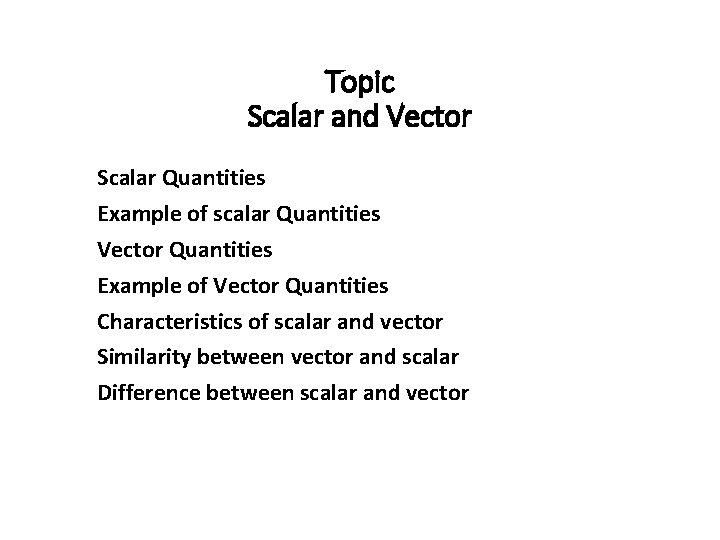 Topic Scalar and Vector Scalar Quantities Example of scalar Quantities Vector Quantities Example of