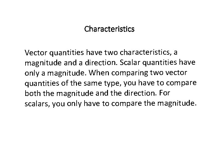 Characteristics Vector quantities have two characteristics, a magnitude and a direction. Scalar quantities have