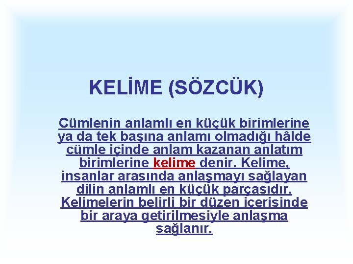 KELİME (SÖZCÜK) Cümlenin anlamlı en küçük birimlerine ya da tek başına anlamı olmadığı hâlde