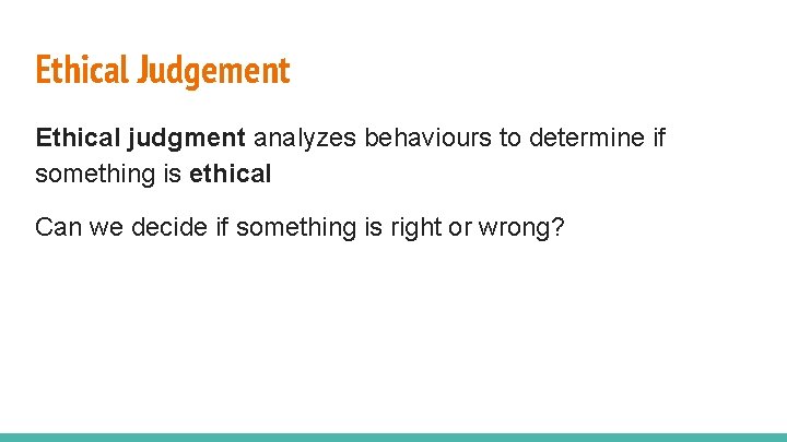 Ethical Judgement Ethical judgment analyzes behaviours to determine if something is ethical Can we