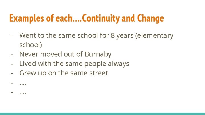 Examples of each…. Continuity and Change - Went to the same school for 8