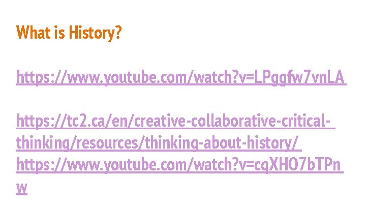 What is History? https: //www. youtube. com/watch? v=LPggfw 7 vn. LA https: //tc 2.