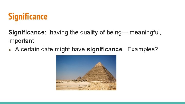 Significance: having the quality of being— meaningful, important ● A certain date might have