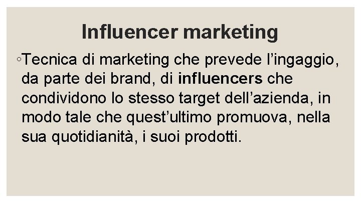 Influencer marketing ◦Tecnica di marketing che prevede l’ingaggio, da parte dei brand, di influencers