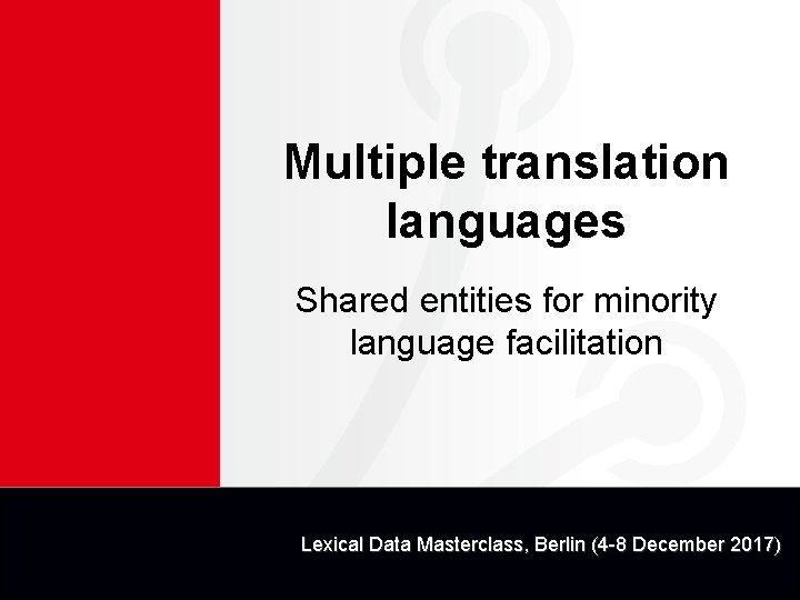 Multiple translation languages Shared entities for minority language facilitation Lexical Data Masterclass, Berlin (4