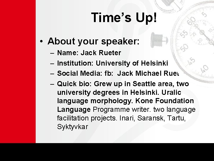 Time’s Up! • About your speaker: – – Name: Jack Rueter Institution: University of