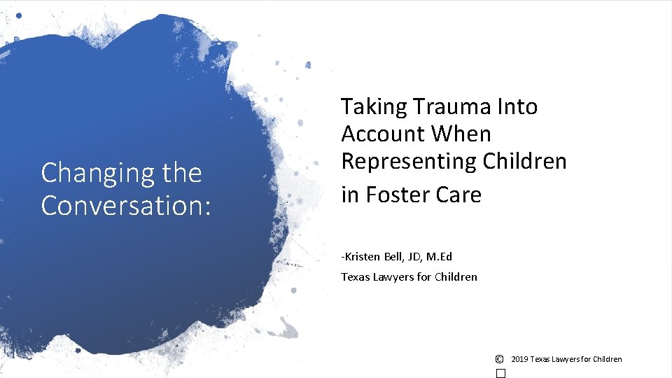 Changing the Conversation: Taking Trauma Into Account When Representing Children in Foster Care -Kristen Changing the Conversation: Taking Trauma Into Account When Representing Children in Foster Care -Kristen