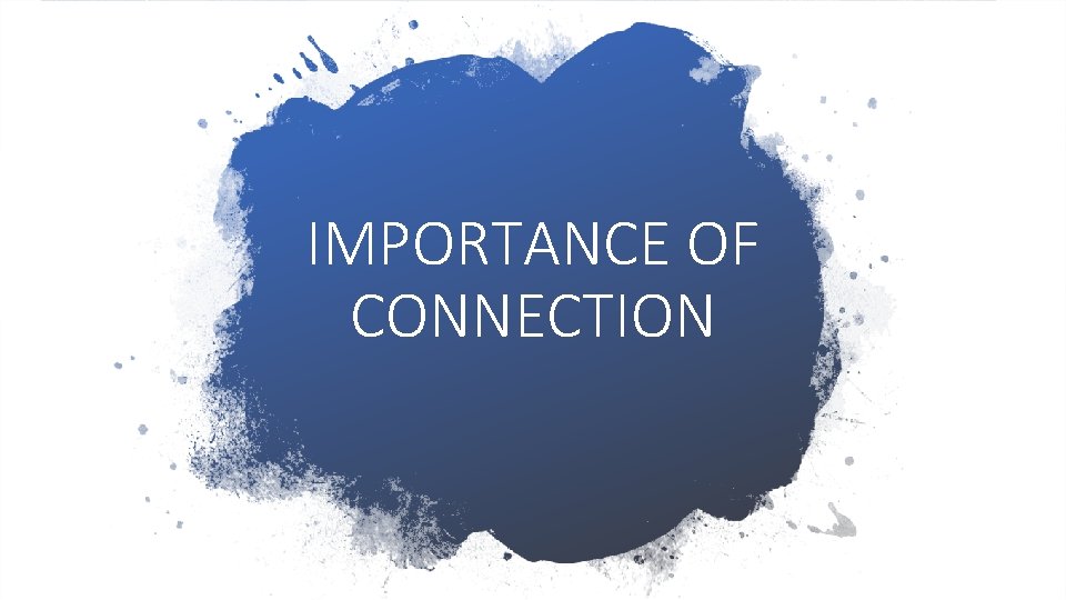 IMPORTANCE OF CONNECTION IMPORTANCE OF CONNECTION