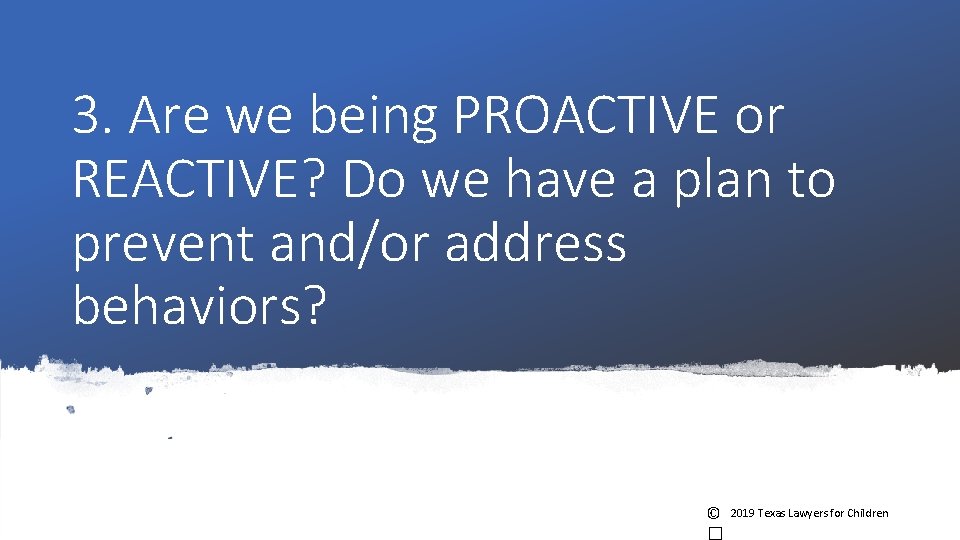 3. Are we being PROACTIVE or REACTIVE? Do we have a plan to prevent 3. Are we being PROACTIVE or REACTIVE? Do we have a plan to prevent