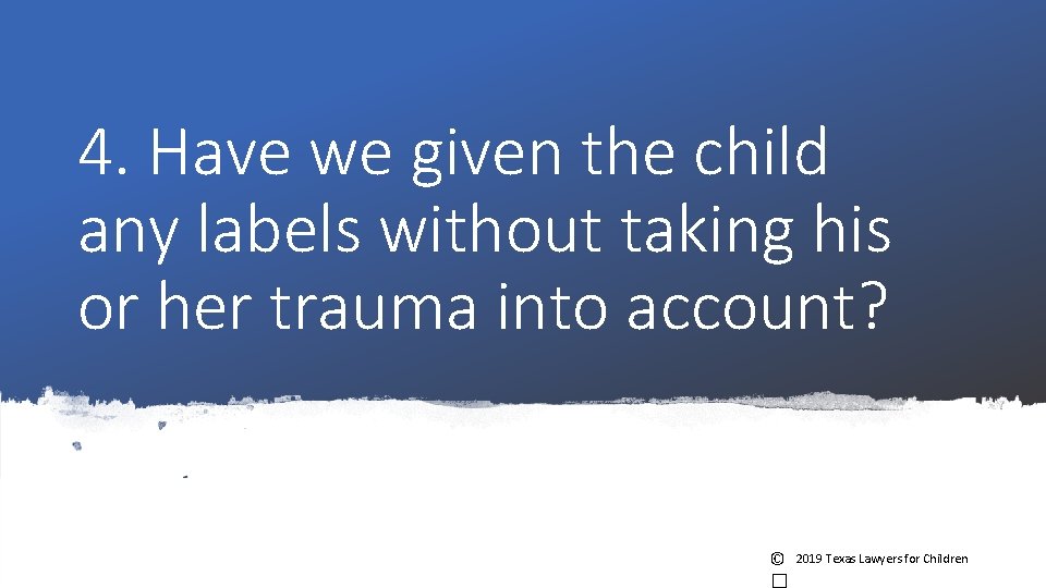 4. Have we given the child any labels without taking his or her trauma 4. Have we given the child any labels without taking his or her trauma