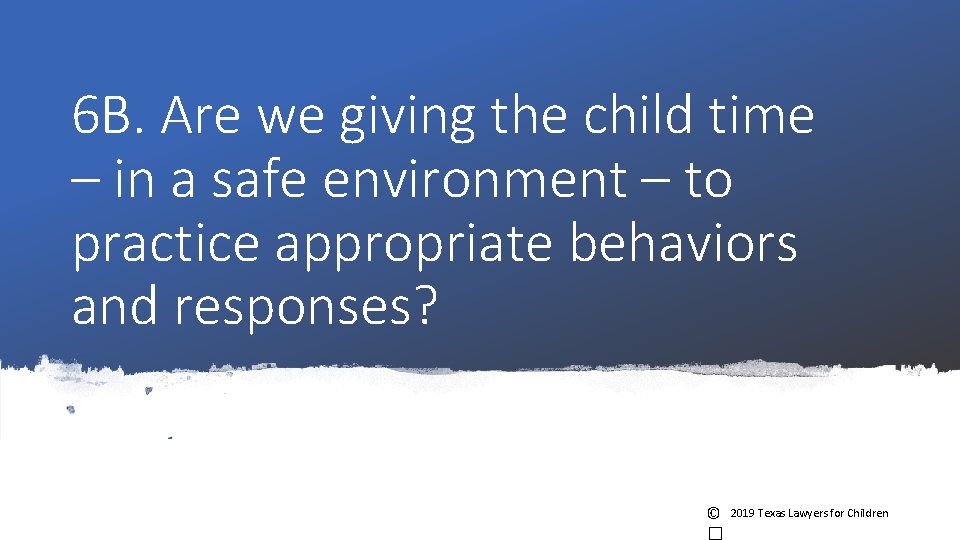 6 B. Are we giving the child time – in a safe environment – 6 B. Are we giving the child time – in a safe environment –
