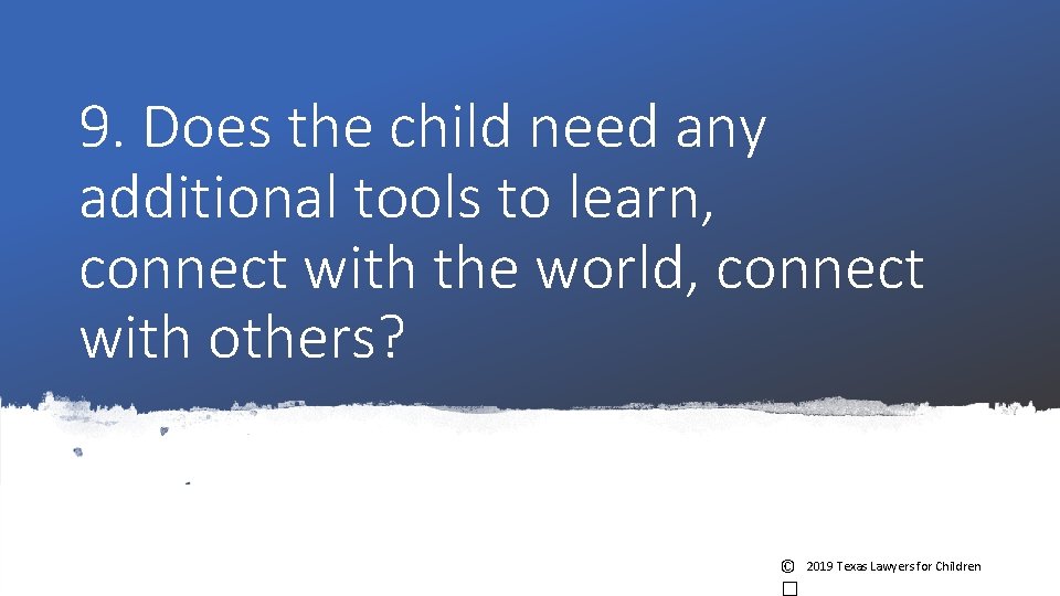 9. Does the child need any additional tools to learn, connect with the world, 9. Does the child need any additional tools to learn, connect with the world,