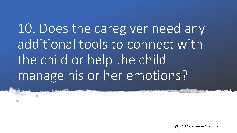 10. Does the caregiver need any additional tools to connect with the child or 10. Does the caregiver need any additional tools to connect with the child or