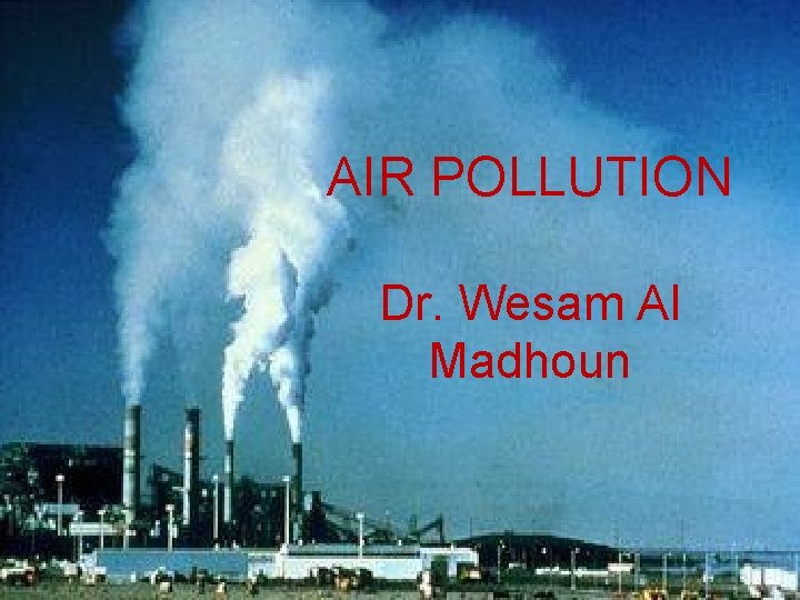 AIR POLLUTION Dr. Wesam Al Madhoun 