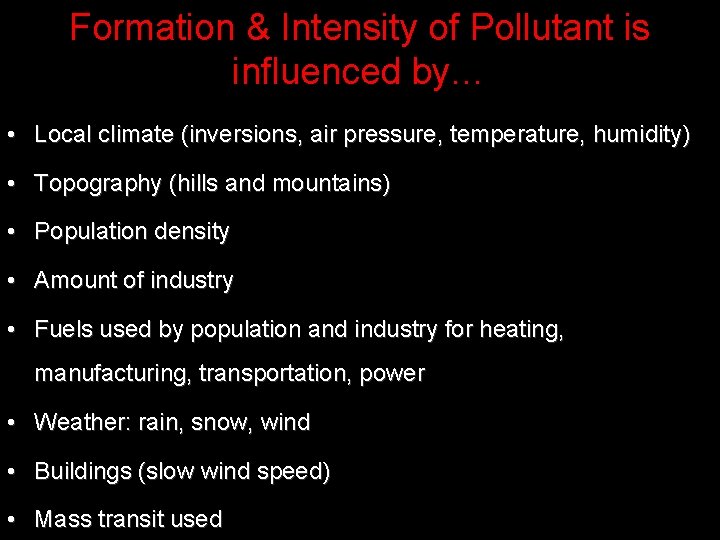 Formation & Intensity of Pollutant is influenced by… • Local climate (inversions, air pressure,